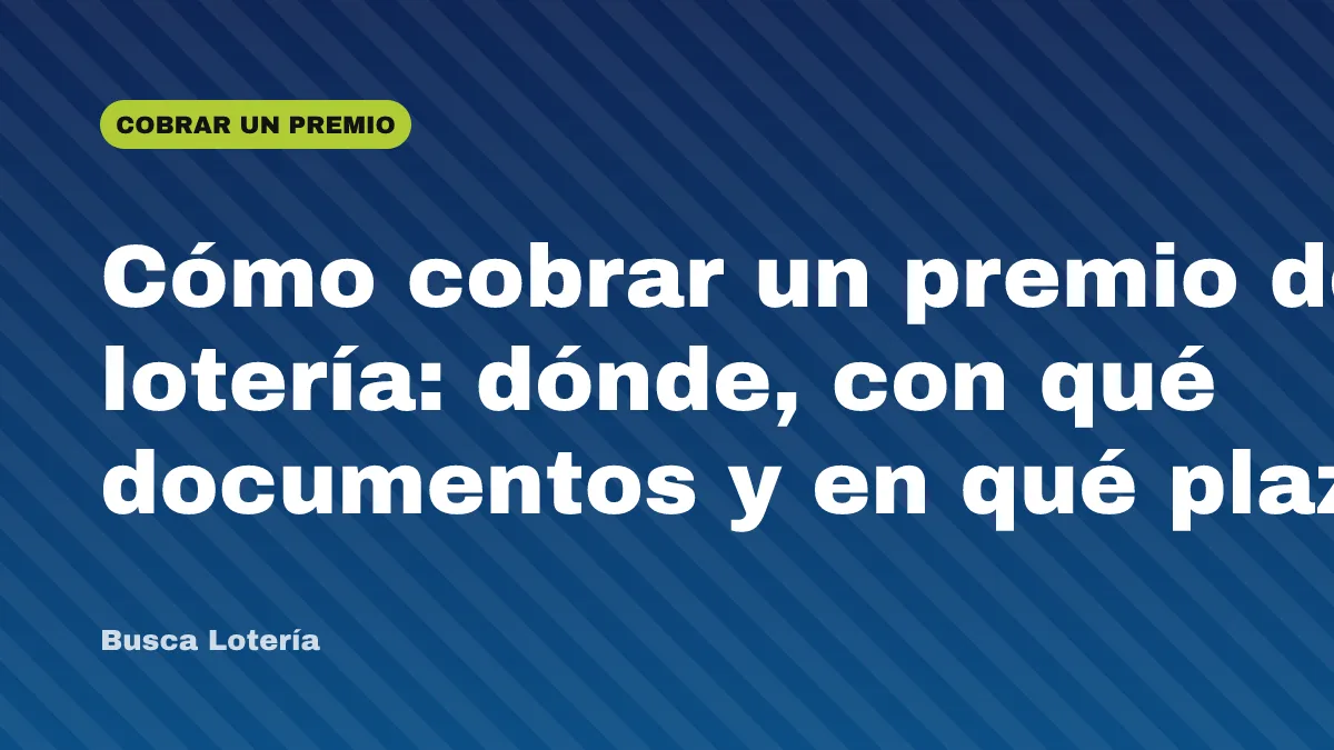 Cómo cobrar un premio de lotería: dónde, con qué documentos y en qué plazo